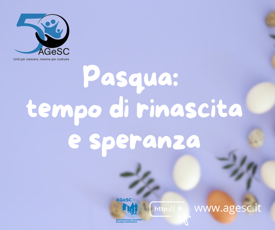 PASQUA: TEMPO DI RINASCITA E SPERANZA. IL PENSIERO A PIÙ VOCI DELL’AGESC